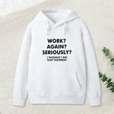 Work ? Again ? Seriously ? Hoodie