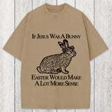 Tokyosol If Jesus Was A Bunny Easter Would Make A Lot More Sense Washed T-Shirt