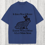 Tokyosol If Jesus Was A Bunny Easter Would Make A Lot More Sense Washed T-Shirt