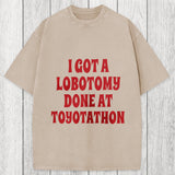 Tokyosol I Got a Lobotomy Done at Toyotathon Meme Washed T-Shirt