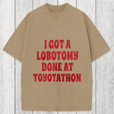 Tokyosol I Got a Lobotomy Done at Toyotathon Meme Washed T-Shirt