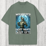 Tokyosol Funny Whatever Daddy Wants Daddy Gets Washed T-Shirt