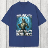 Tokyosol Funny Whatever Daddy Wants Daddy Gets Washed T-Shirt