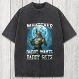 Tokyosol Funny Whatever Daddy Wants Daddy Gets Washed T-Shirt
