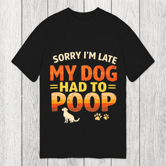 Tokyosol Sorry I'm Late My Dog Had to Poop Classic T-Shirt