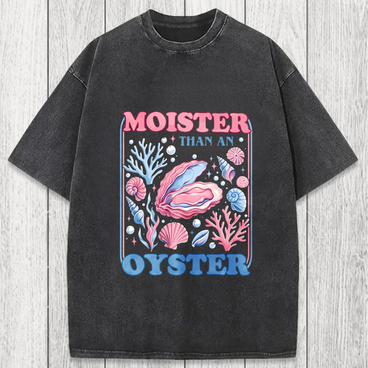 Tokyosol Moister Than An Oyster Shirt Funny Washed T-Shirt