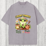 Tokyosol I Bury Things Maybe Plants Maybe People Funny Frog Washed T-Shirt