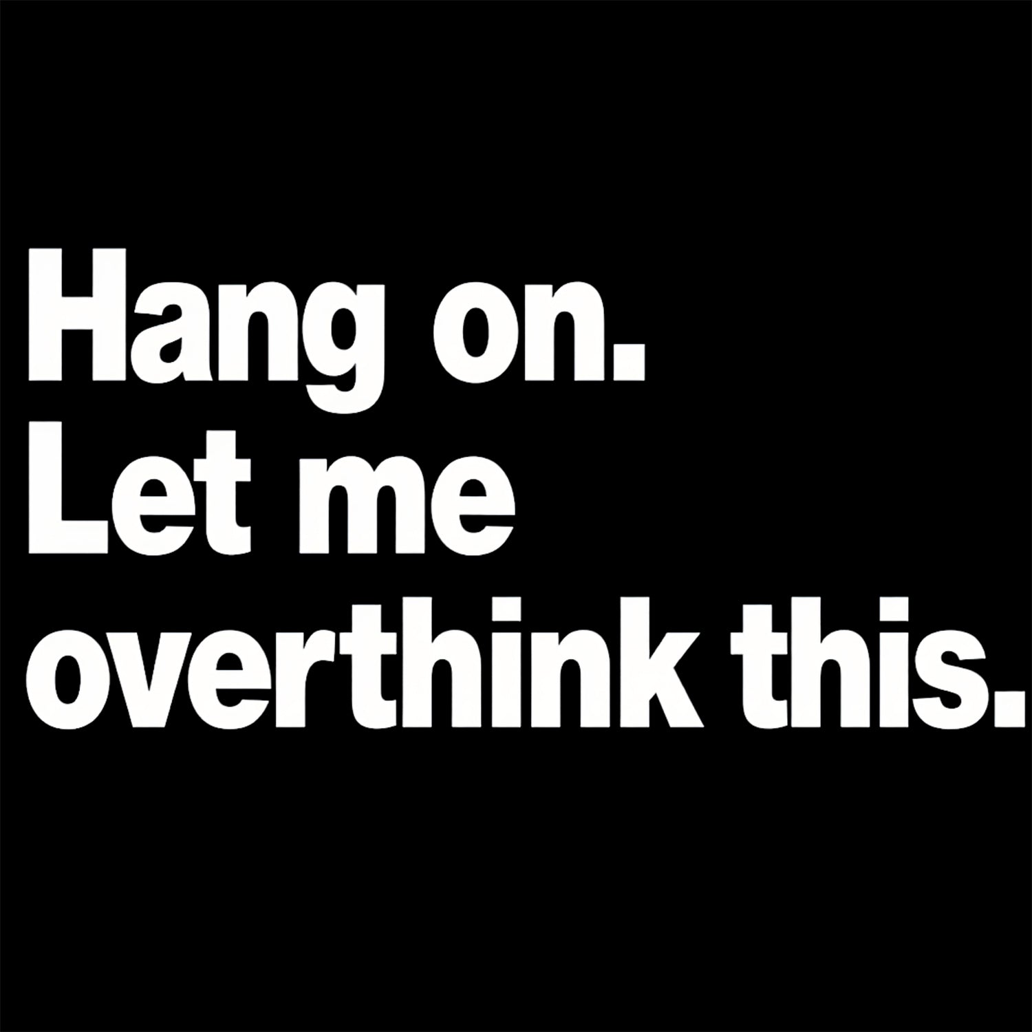 Hang on. Let me overthink this Hoodie