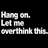 Hang on. Let me overthink this Hoodie