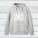 What Doesn't Kill You Disappoints Me Hoodie