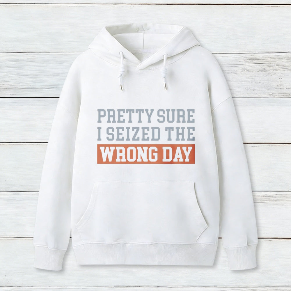 Im Pretty Sure I Seized The Wrong Day Hoodie