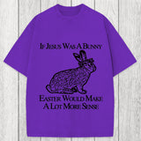 Tokyosol If Jesus Was A Bunny Easter Would Make A Lot More Sense Washed T-Shirt