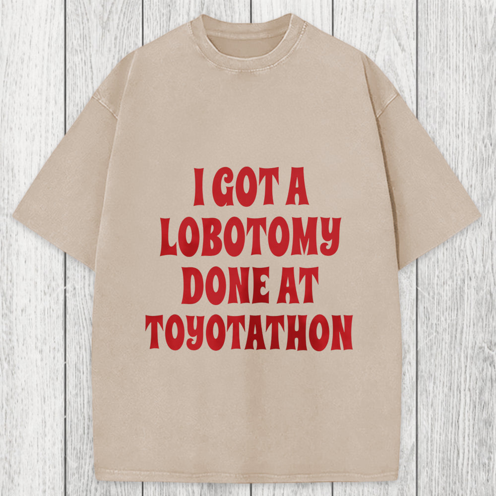Tokyosol I Got a Lobotomy Done at Toyotathon Meme Washed T-Shirt