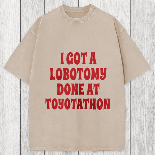Tokyosol I Got a Lobotomy Done at Toyotathon Meme Washed T-Shirt
