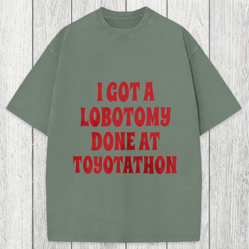 Tokyosol I Got a Lobotomy Done at Toyotathon Meme Washed T-Shirt