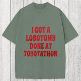 Tokyosol I Got a Lobotomy Done at Toyotathon Meme Washed T-Shirt