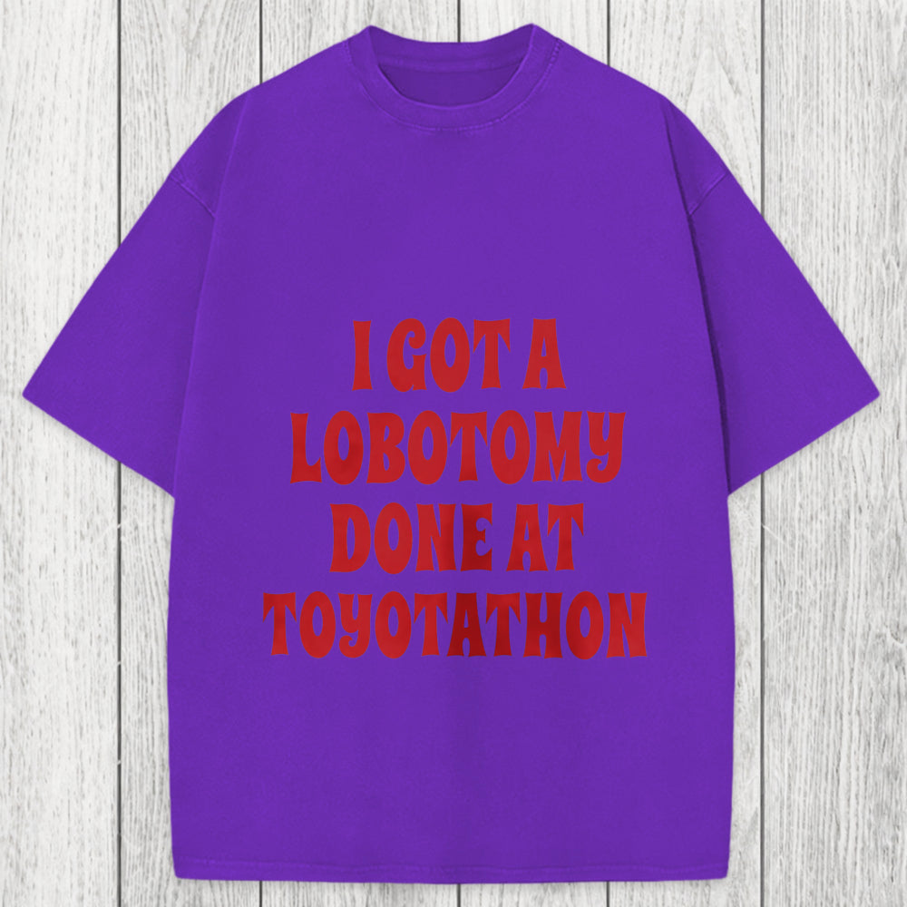 Tokyosol I Got a Lobotomy Done at Toyotathon Meme Washed T-Shirt