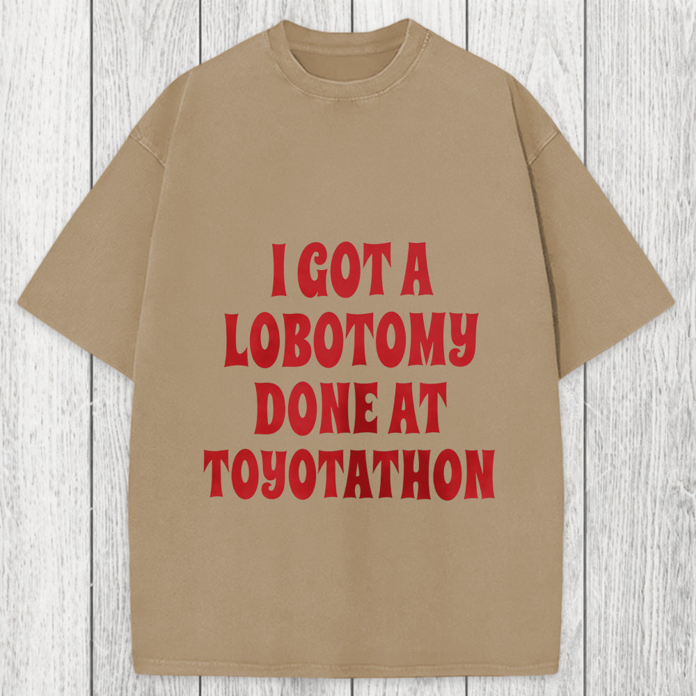 Tokyosol I Got a Lobotomy Done at Toyotathon Meme Washed T-Shirt