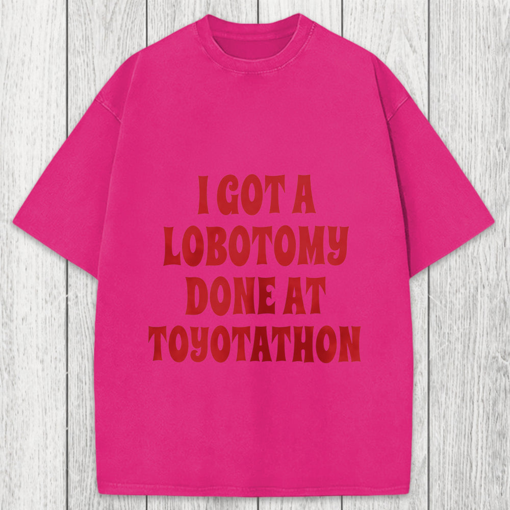 Tokyosol I Got a Lobotomy Done at Toyotathon Meme Washed T-Shirt