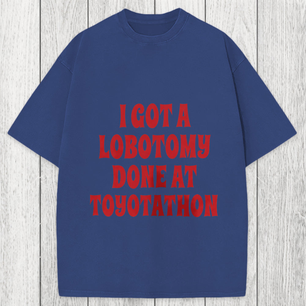 Tokyosol I Got a Lobotomy Done at Toyotathon Meme Washed T-Shirt