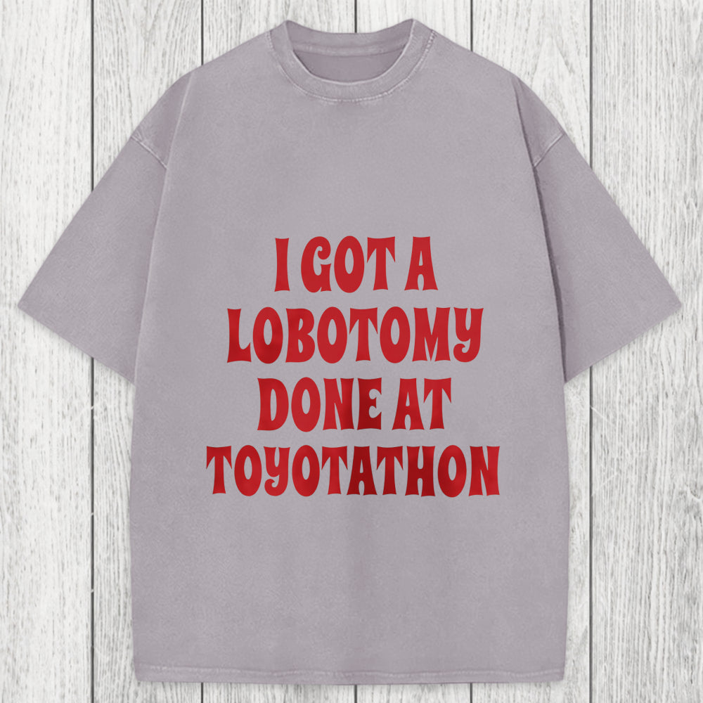 Tokyosol I Got a Lobotomy Done at Toyotathon Meme Washed T-Shirt