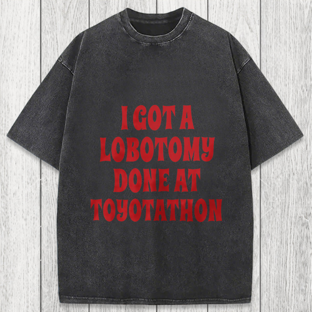 Tokyosol I Got a Lobotomy Done at Toyotathon Meme Washed T-Shirt