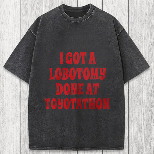 Tokyosol I Got a Lobotomy Done at Toyotathon Meme Washed T-Shirt