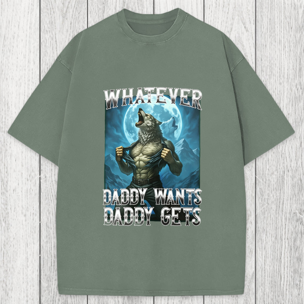 Tokyosol Funny Whatever Daddy Wants Daddy Gets Washed T-Shirt