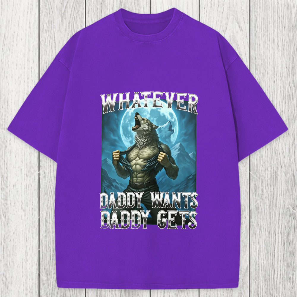 Tokyosol Funny Whatever Daddy Wants Daddy Gets Washed T-Shirt