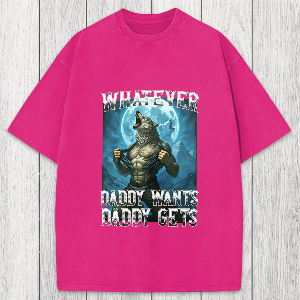 Tokyosol Funny Whatever Daddy Wants Daddy Gets Washed T-Shirt