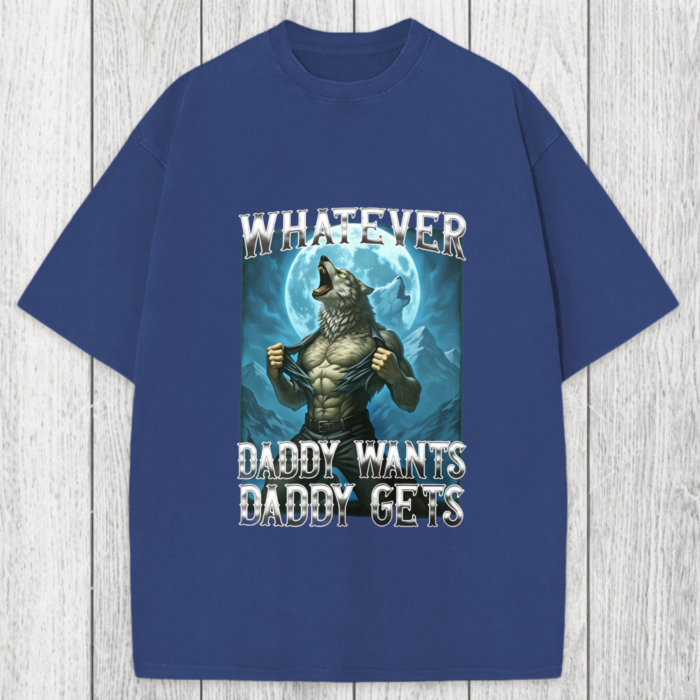Tokyosol Funny Whatever Daddy Wants Daddy Gets Washed T-Shirt