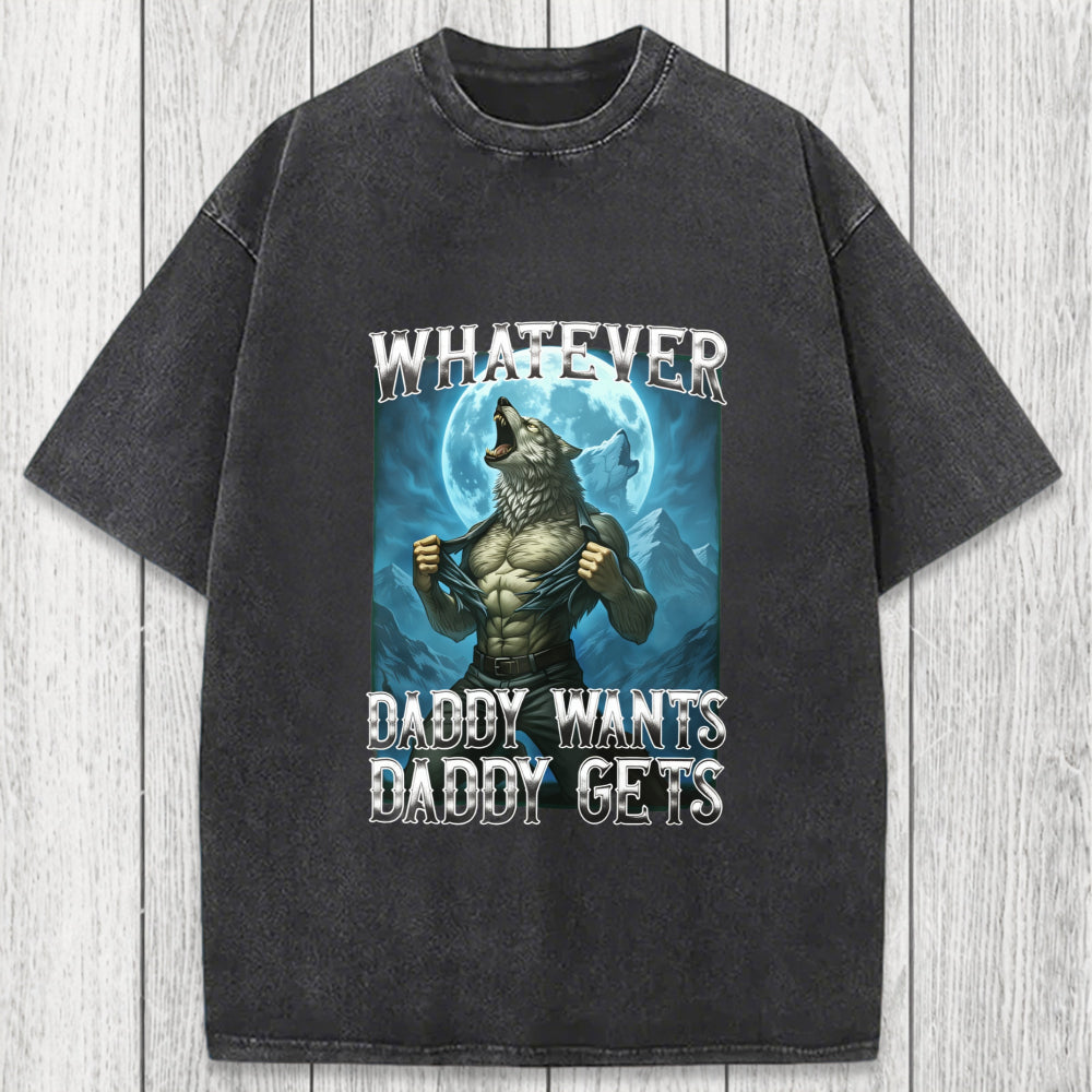 Tokyosol Funny Whatever Daddy Wants Daddy Gets Washed T-Shirt