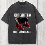 Tokyosol Dont Even Think About Starting Mate Washed T-Shirt