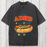 Tokyosol I Got ADHD Always Downin Hot Dogs Washed T-Shirt