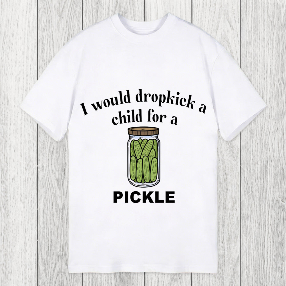 Tokyosol I Would Dropkick A Child For A Pickle Classic T-Shirt