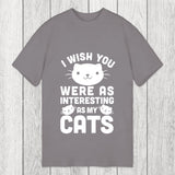 Tokyosol I Wish You Were As Interesting As My Cats Classic T-Shirt