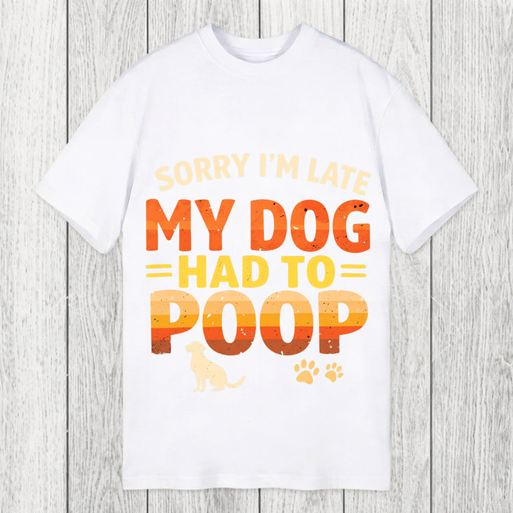 Tokyosol Sorry I'm Late My Dog Had to Poop Classic T-Shirt