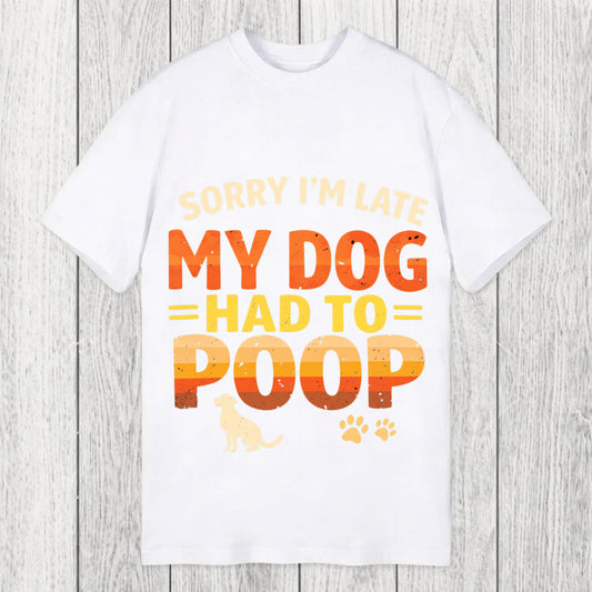 Tokyosol Sorry I'm Late My Dog Had to Poop Classic T-Shirt