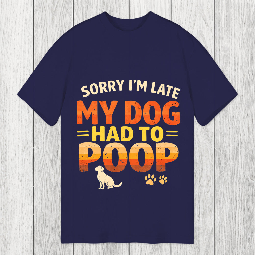 Tokyosol Sorry I'm Late My Dog Had to Poop Classic T-Shirt