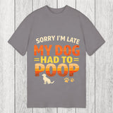 Tokyosol Sorry I'm Late My Dog Had to Poop Classic T-Shirt