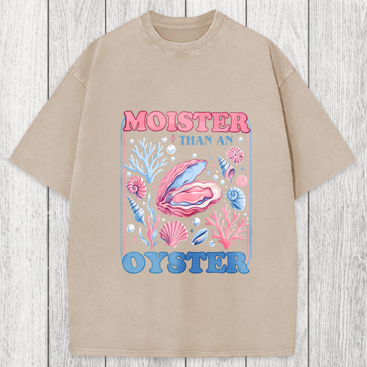 Tokyosol Moister Than An Oyster Shirt Funny Washed T-Shirt
