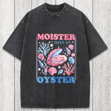 Tokyosol Moister Than An Oyster Shirt Funny Washed T-Shirt