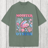 Tokyosol Moister Than An Oyster Shirt Funny Washed T-Shirt